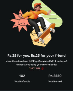 HICH:Hi,Earn Rs.25 using IME Pay. Try using my referral Code:CS3023131 or link: https://app.imepay.com.np/links/qAiMFemFrroTJHjG9 & we both will earn Rs.25